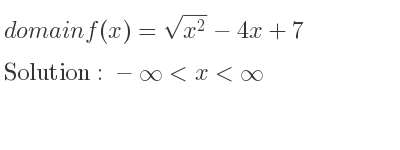 The domain of f(x)=sqrt(x^2)-4x+7 is -infinity <x<infinity